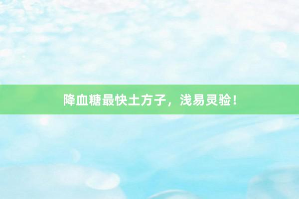 降血糖最快土方子，浅易灵验！