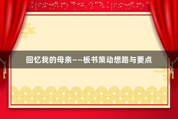 回忆我的母亲——板书策动想路与要点